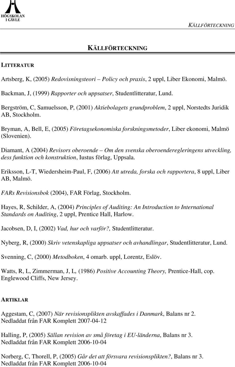 Bryman, A, Bell, E, (2005) Företagsekonomiska forskningsmetoder, Liber ekonomi, Malmö (Slovenien).