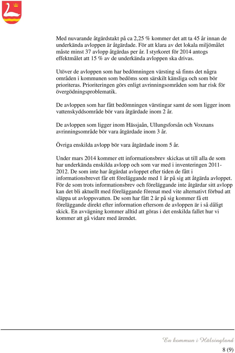 Utöver de avloppen som har bedömningen värsting så finns det några områden i kommunen som bedöms som särskilt känsliga och som bör prioriteras.