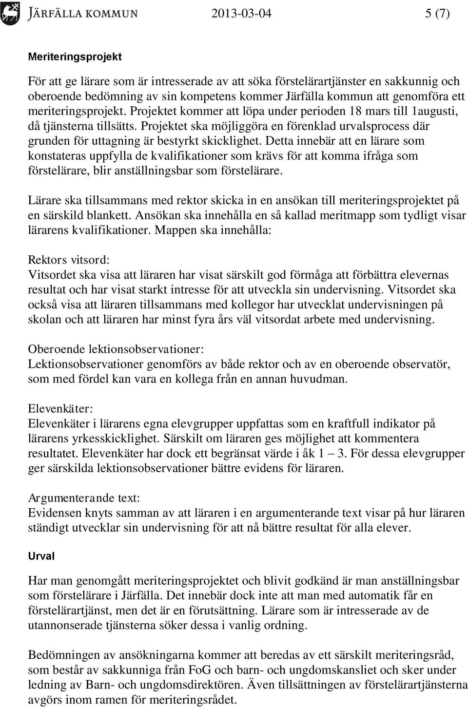 Projektet ska möjliggöra en förenklad urvalsprocess där grunden för uttagning är bestyrkt skicklighet.