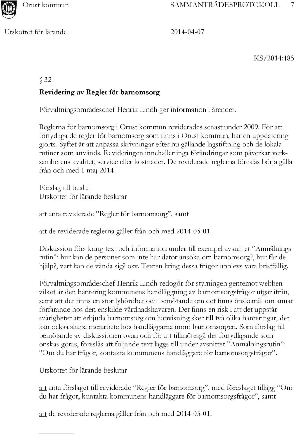 Revideringen innehåller inga förändringar som påverkar verksamhetens kvalitet, service eller kostnader. De reviderade reglerna föreslås börja gälla från och med 1 maj 2014.