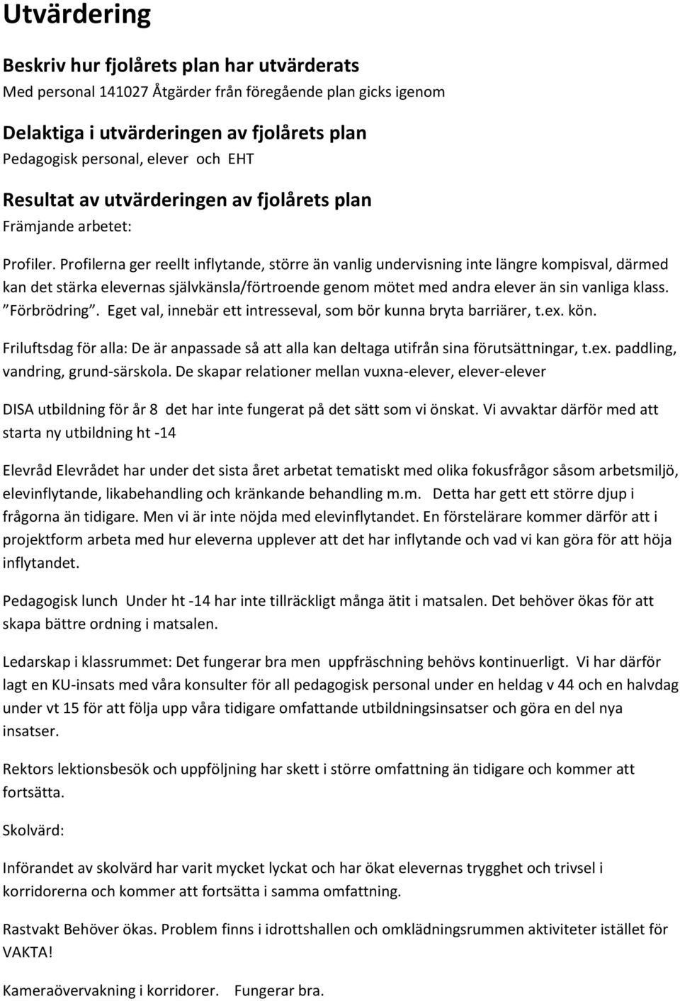 Profilerna ger reellt inflytande, större än vanlig undervisning inte längre kompisval, därmed kan det stärka elevernas självkänsla/förtroende genom mötet med andra elever än sin vanliga klass.