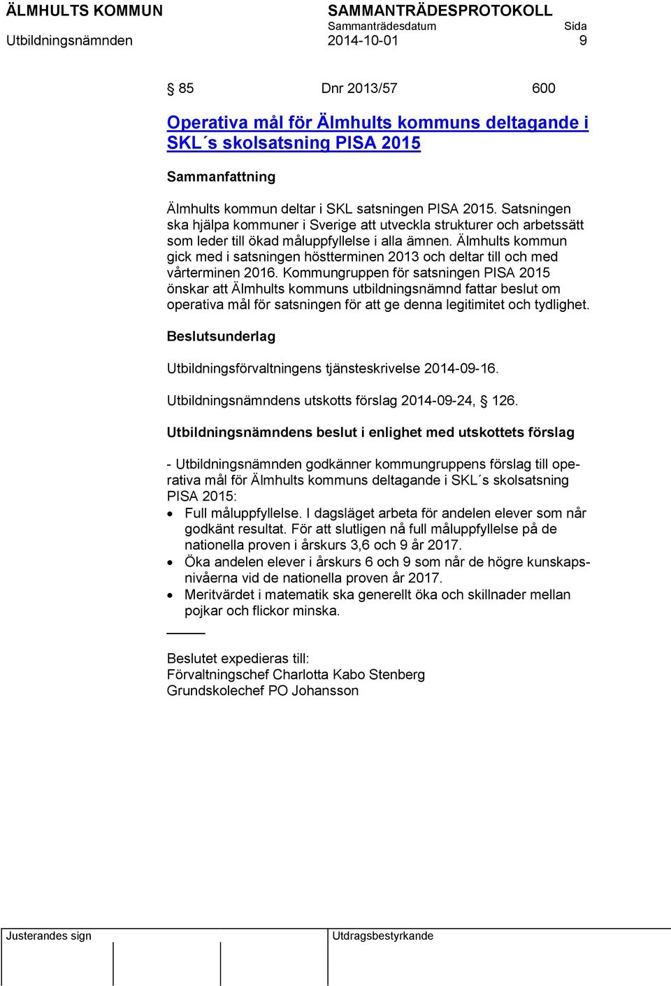 Älmhults kommun gick med i satsningen höstterminen 2013 och deltar till och med vårterminen 2016.