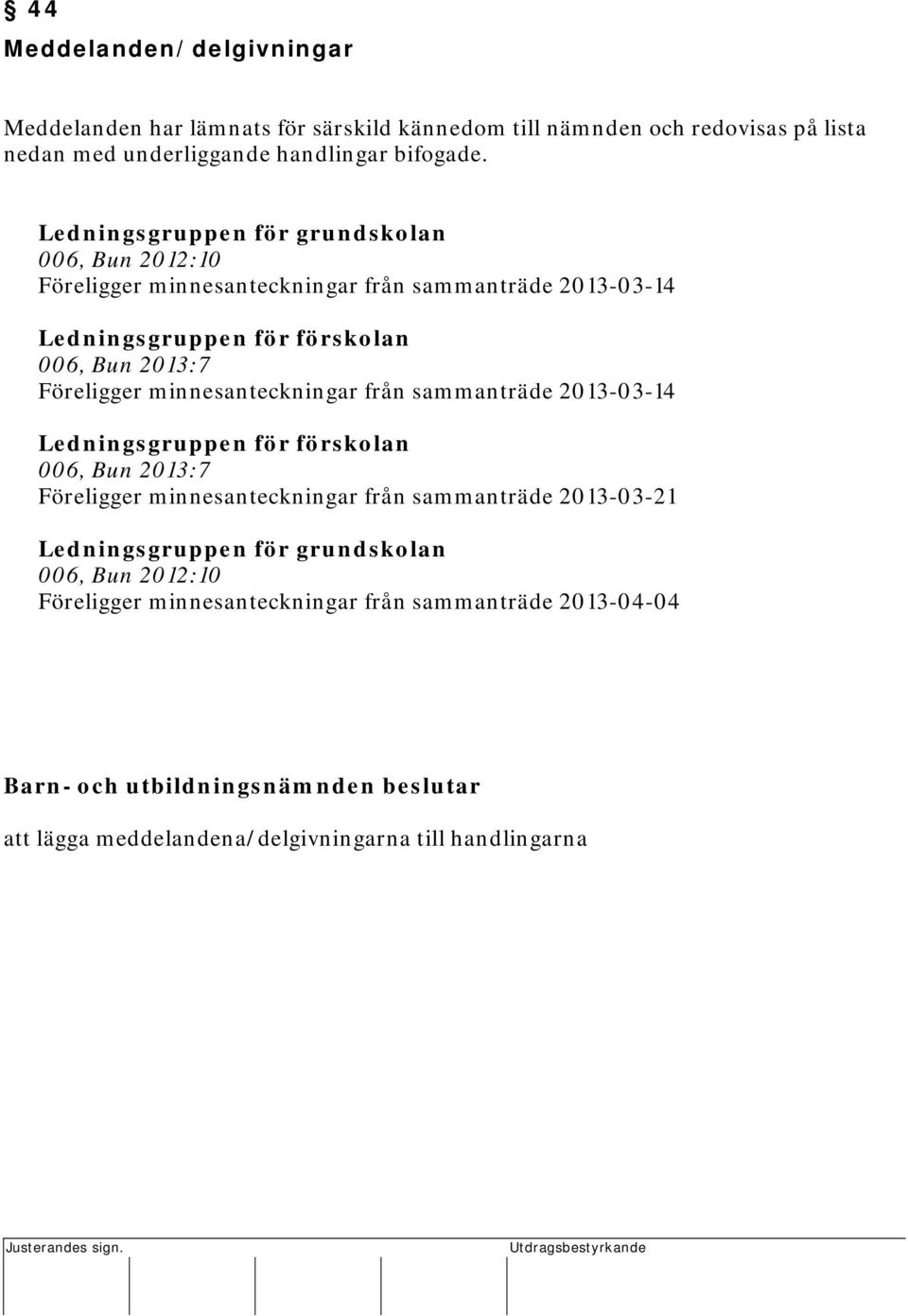 Ledningsgruppen för grundskolan 006, Bun 2012:10 Föreligger minnesanteckningar från sammanträde 2013-03-14 Ledningsgruppen för förskolan 006, Bun 2013:7 Föreligger