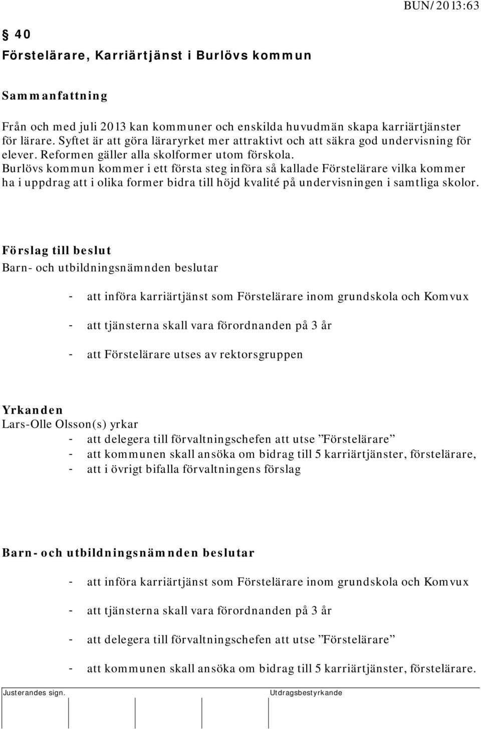 Burlövs kommun kommer i ett första steg införa så kallade Förstelärare vilka kommer ha i uppdrag att i olika former bidra till höjd kvalité på undervisningen i samtliga skolor.