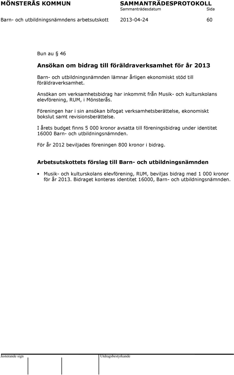 Föreningen har i sin ansökan bifogat verksamhetsberättelse, ekonomiskt bokslut samt revisionsberättelse.