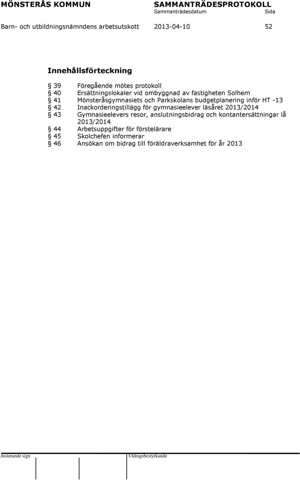 42 Inackorderingstillägg för gymnasieelever läsåret 2013/2014 43 Gymnasieelevers resor, anslutningsbidrag och