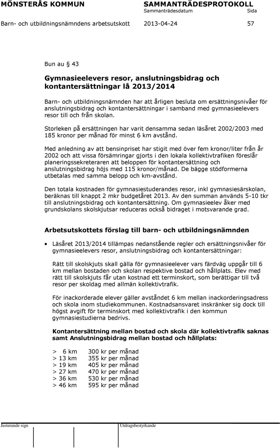 Storleken på ersättningen har varit densamma sedan läsåret 2002/2003 med 185 kronor per månad för minst 6 km avstånd.