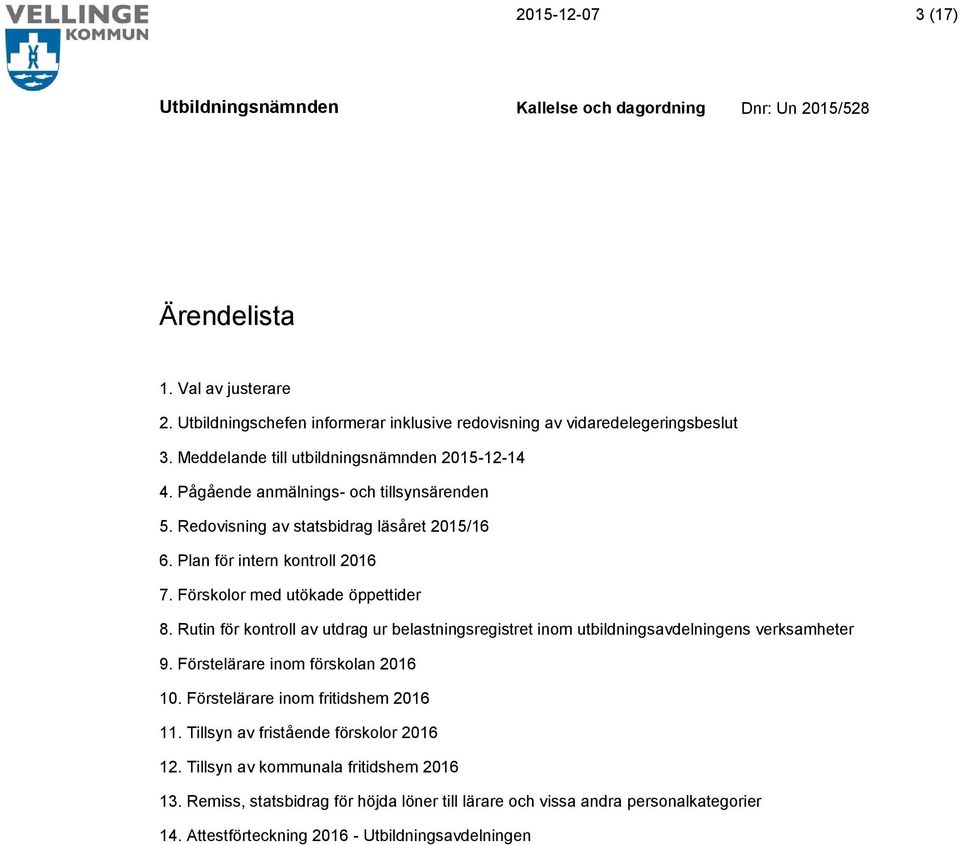 Rutin för kontroll av utdrag ur belastningsregistret inom utbildningsavdelningens verksamheter 9. Förstelärare inom förskolan 2016 10. Förstelärare inom fritidshem 2016 11.