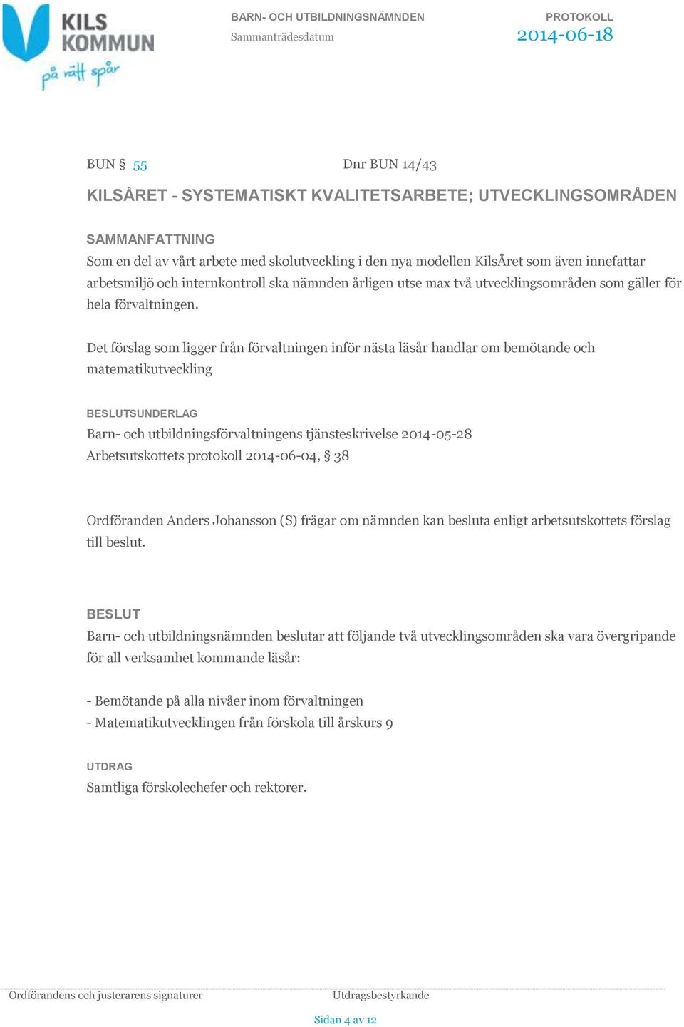 Det förslag som ligger från förvaltningen inför nästa läsår handlar om bemötande och matematikutveckling SUNDERLAG Barn- och utbildningsförvaltningens tjänsteskrivelse 2014-05-28 Arbetsutskottets