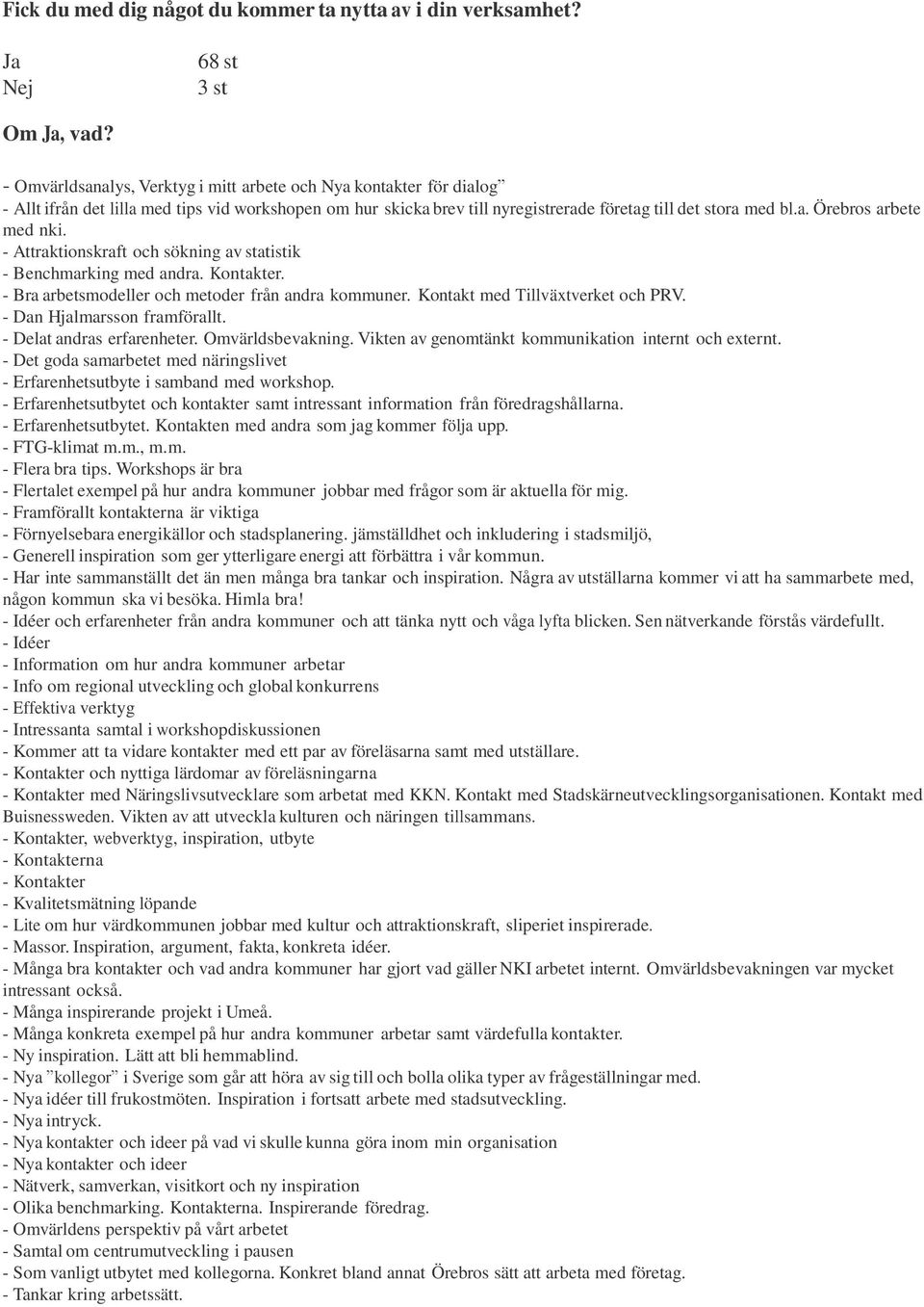 - Attraktionskraft och sökning av statistik - Benchmarking med andra. Kontakter. - Bra arbetsmodeller och metoder från andra kommuner. Kontakt med Tillväxtverket och PRV.