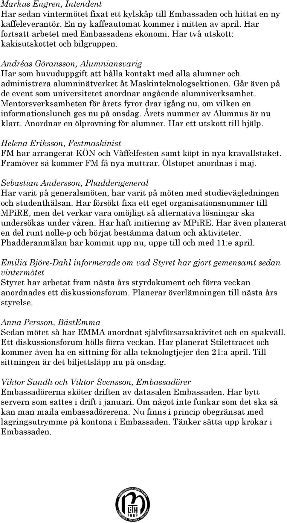 Andréas Göransson, Alumniansvarig Har som huvuduppgift att hålla kontakt med alla alumner och administrera alumninätverket åt Maskinteknologsektionen.