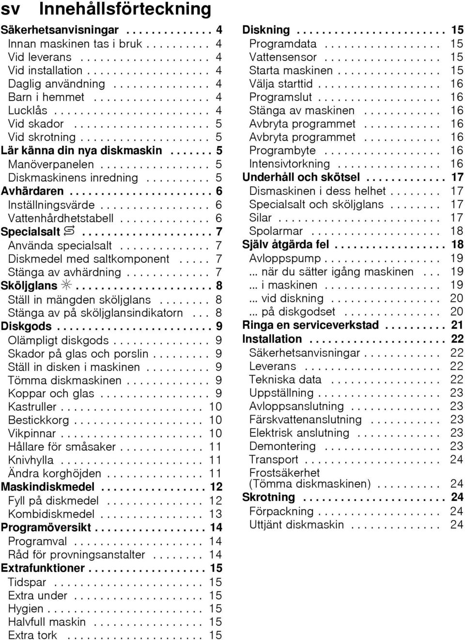 ...... 5 Manöverpanelen................. 5 Diskmaskinens inredning.......... 5 Avhärdaren....................... 6 Inställningsvärde................. 6 Vattenhårdhetstabell.............. 6 Specialsalt $.