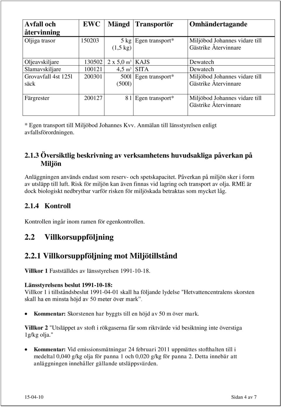 transport* Miljöbod Johannes vidare till Gästrike Återvinnare * Egen transport till Miljöbod Johannes Kvv. Anmälan till länsstyrelsen enligt avfallsförordningen. 2.1.