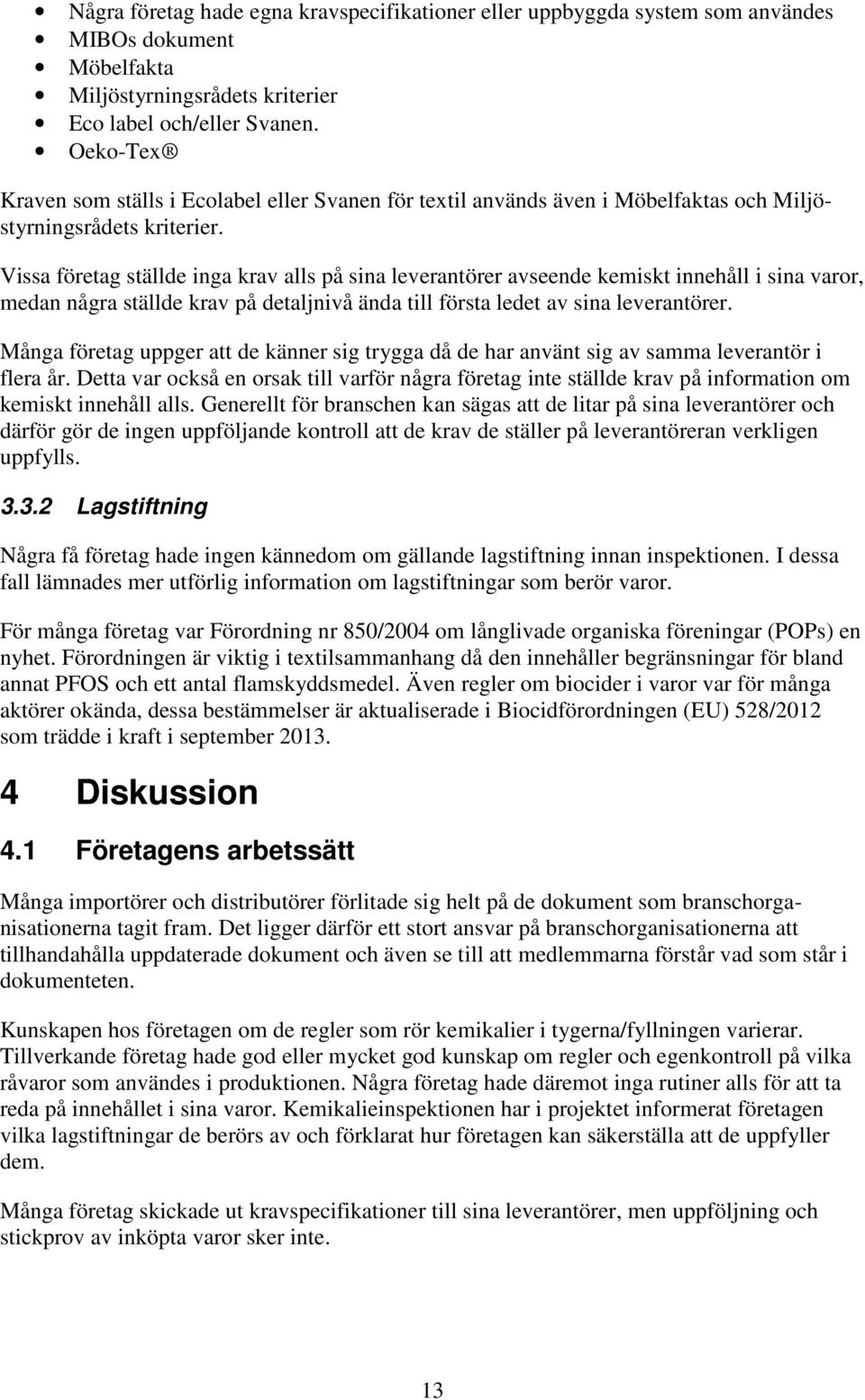Vissa företag ställde inga krav alls på sina leverantörer avseende kemiskt innehåll i sina varor, medan några ställde krav på detaljnivå ända till första ledet av sina leverantörer.