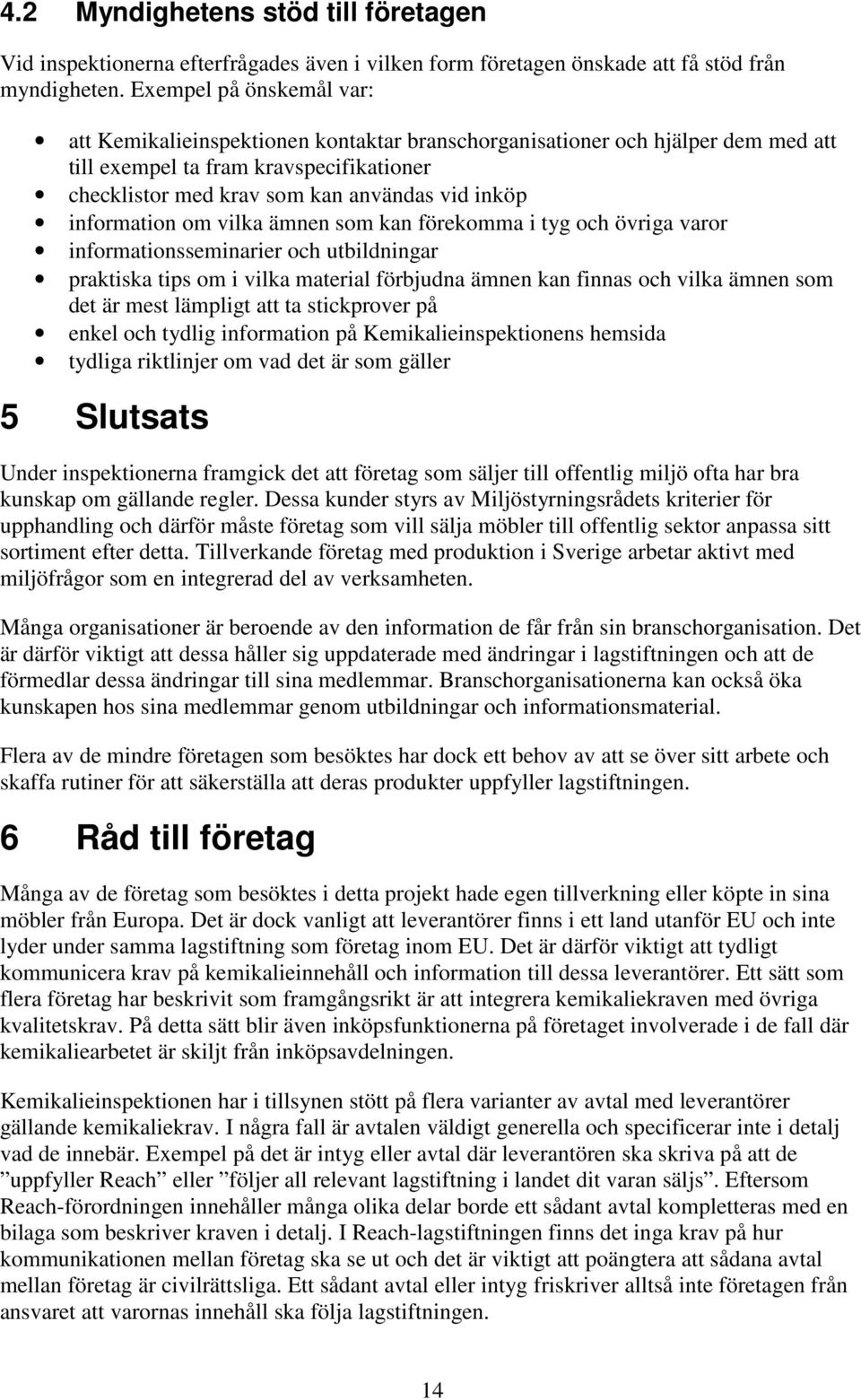 information om vilka ämnen som kan förekomma i tyg och övriga varor informationsseminarier och utbildningar praktiska tips om i vilka material förbjudna ämnen kan finnas och vilka ämnen som det är