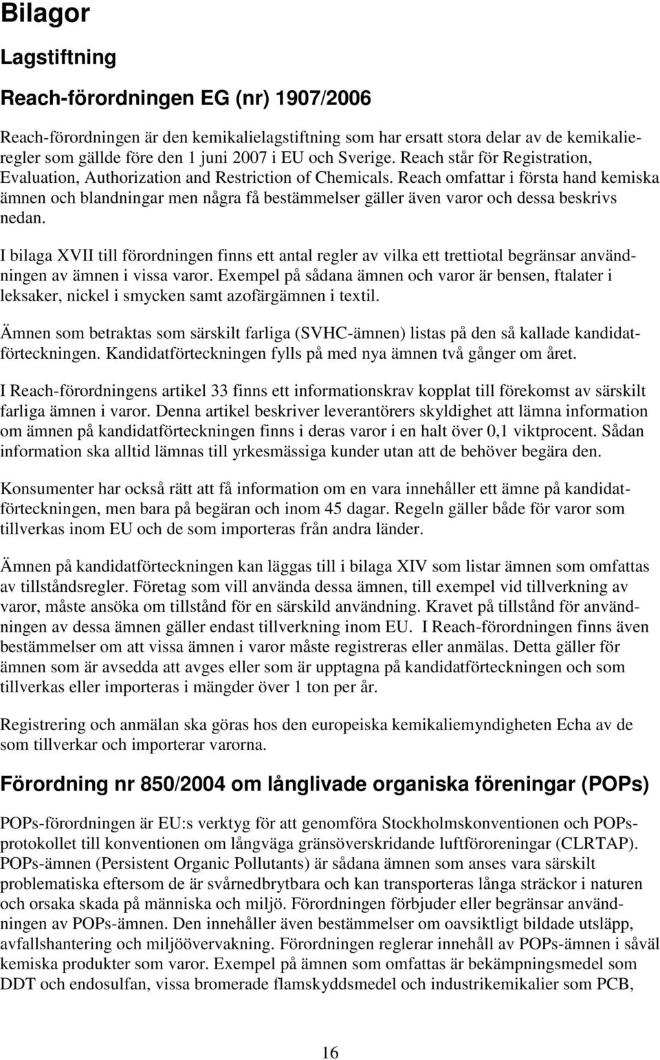 Reach omfattar i första hand kemiska ämnen och blandningar men några få bestämmelser gäller även varor och dessa beskrivs nedan.