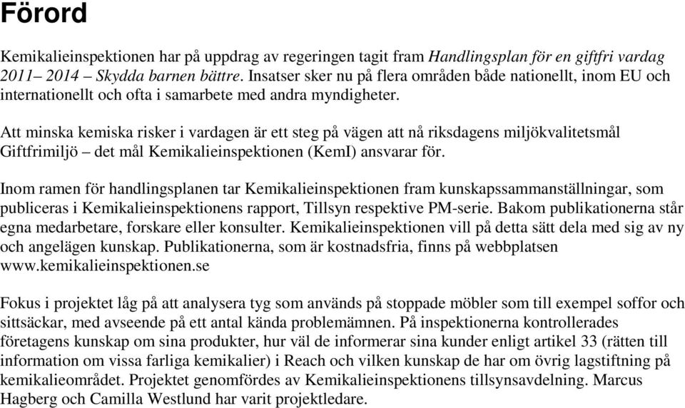 Att minska kemiska risker i vardagen är ett steg på vägen att nå riksdagens miljökvalitetsmål Giftfrimiljö det mål Kemikalieinspektionen (KemI) ansvarar för.