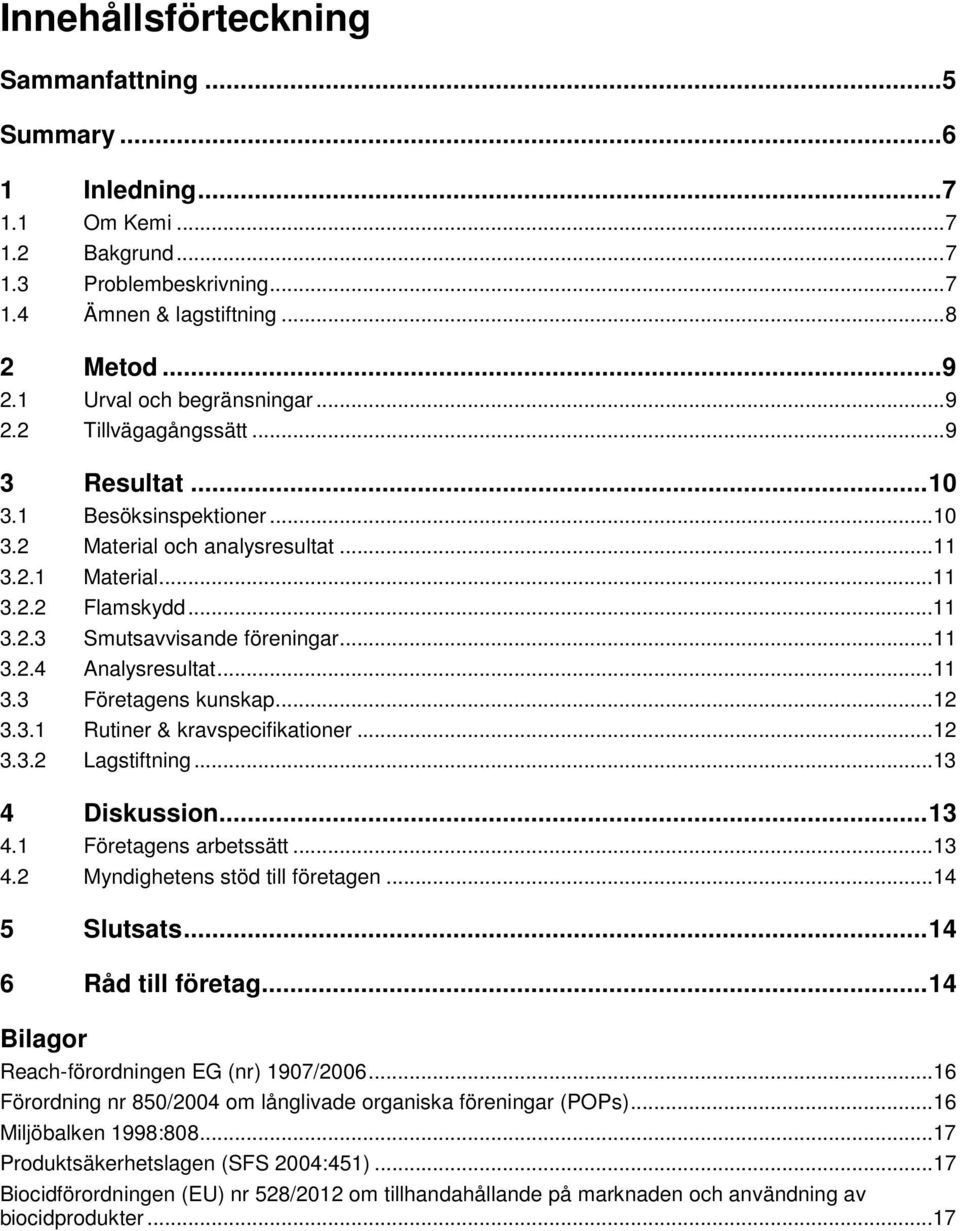 ..11 3.2.4 Analysresultat...11 3.3 Företagens kunskap...12 3.3.1 Rutiner & kravspecifikationer...12 3.3.2 Lagstiftning...13 4 Diskussion... 13 4.1 Företagens arbetssätt...13 4.2 Myndighetens stöd till företagen.