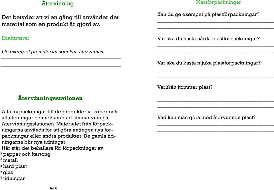 Återvinningsstationen Alla förpackningar till de produkter vi köper och alla tidningar och reklamblad lämnar vi in på Återvinningsstationen.