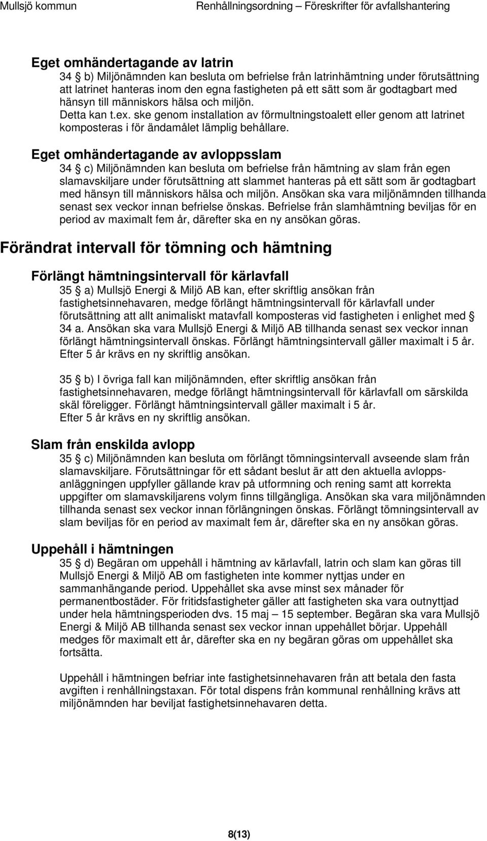 Eget omhändertagande av avloppsslam 34 c) Miljönämnden kan besluta om befrielse från hämtning av slam från egen slamavskiljare under förutsättning att slammet hanteras på ett sätt som är godtagbart