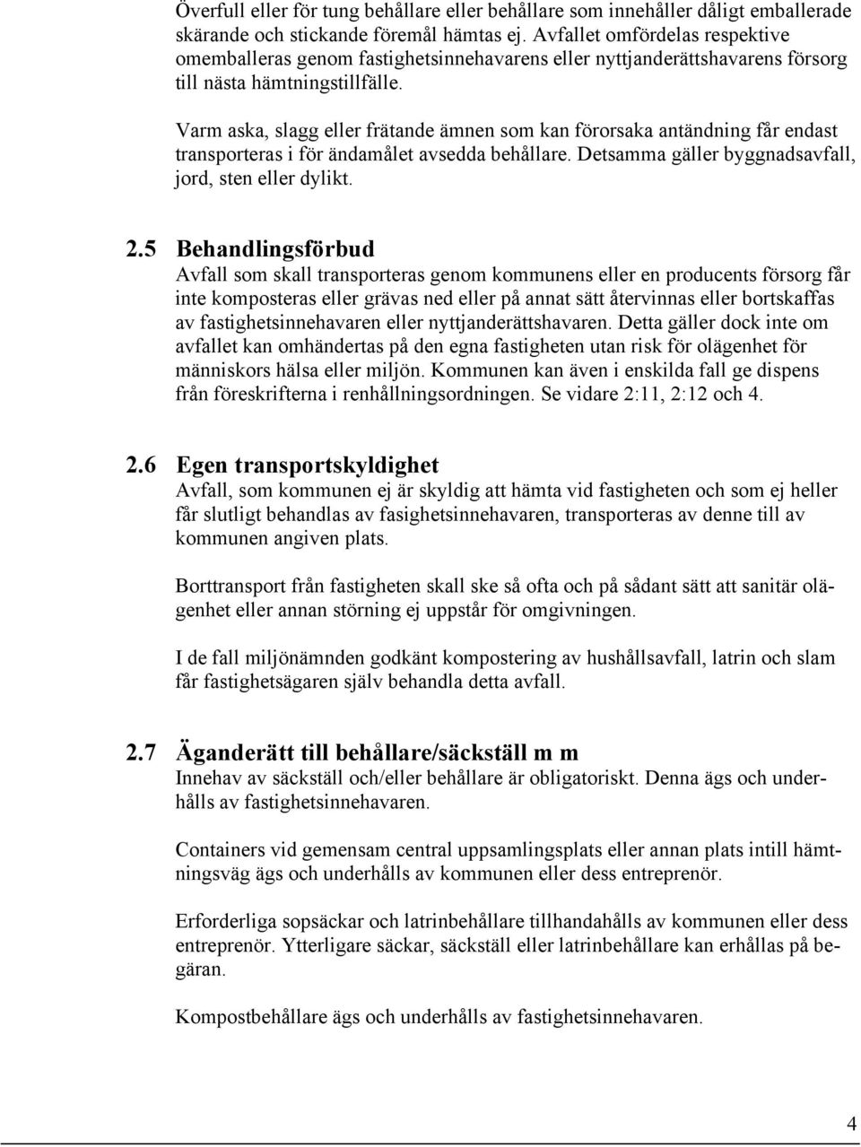 Varm aska, slagg eller frätande ämnen som kan förorsaka antändning får endast transporteras i för ändamålet avsedda behållare. Detsamma gäller byggnadsavfall, jord, sten eller dylikt. 2.