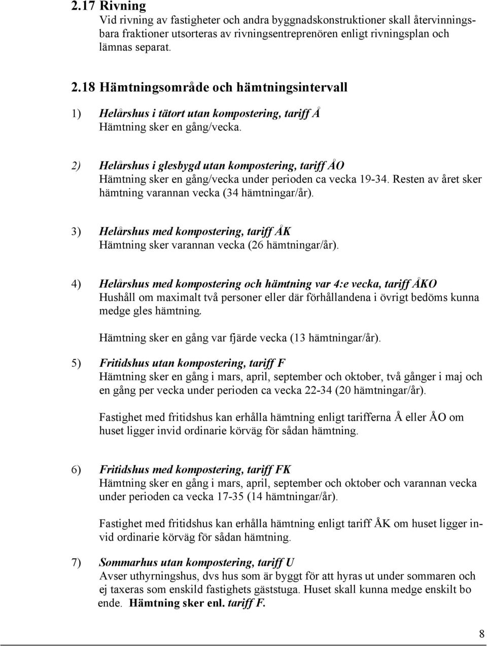 2) Helårshus i glesbygd utan kompostering, tariff ÅO Hämtning sker en gång/vecka under perioden ca vecka 19-34. Resten av året sker hämtning varannan vecka (34 hämtningar/år).