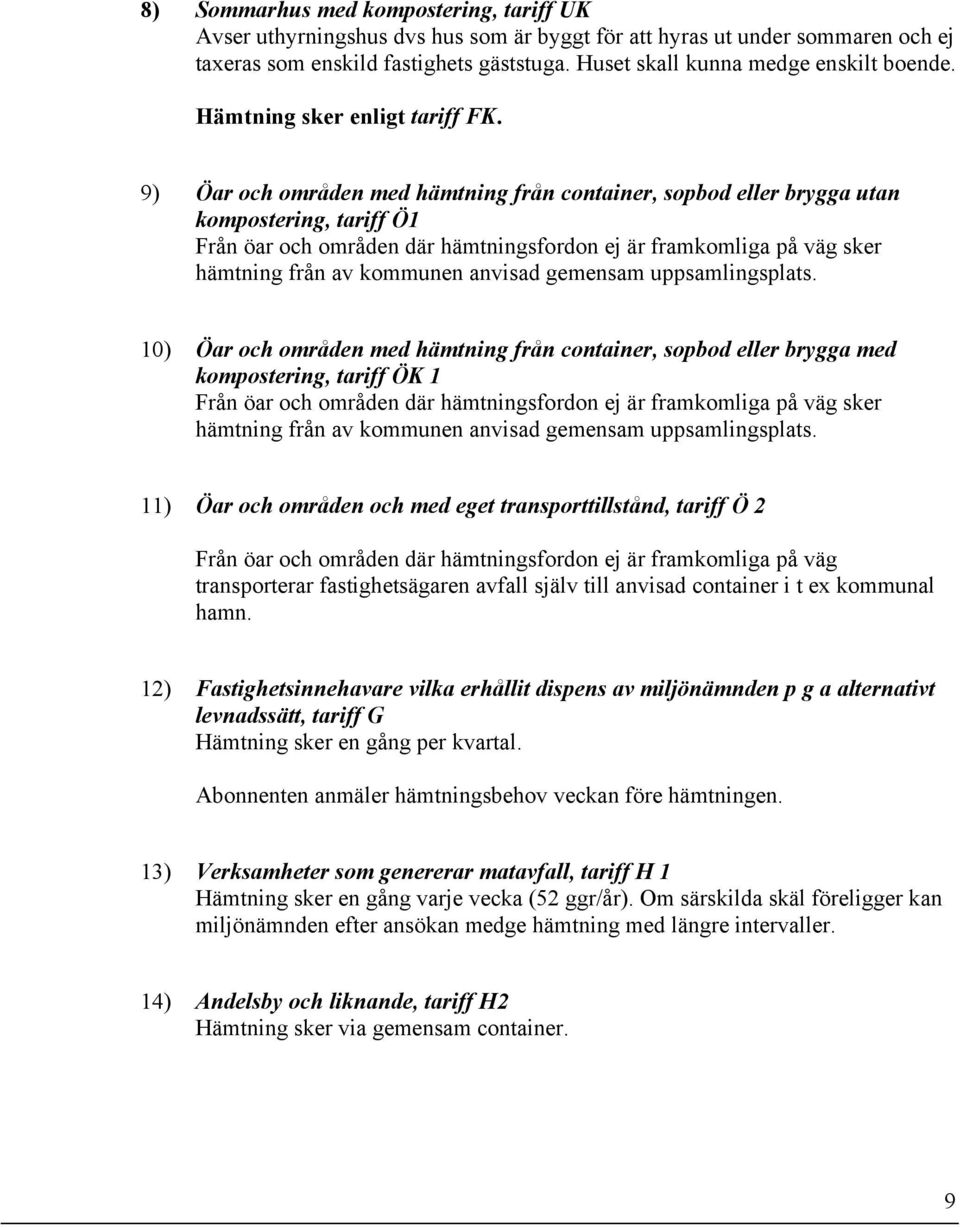 9) Öar och områden med hämtning från container, sopbod eller brygga utan kompostering, tariff Ö1 Från öar och områden där hämtningsfordon ej är framkomliga på väg sker hämtning från av kommunen