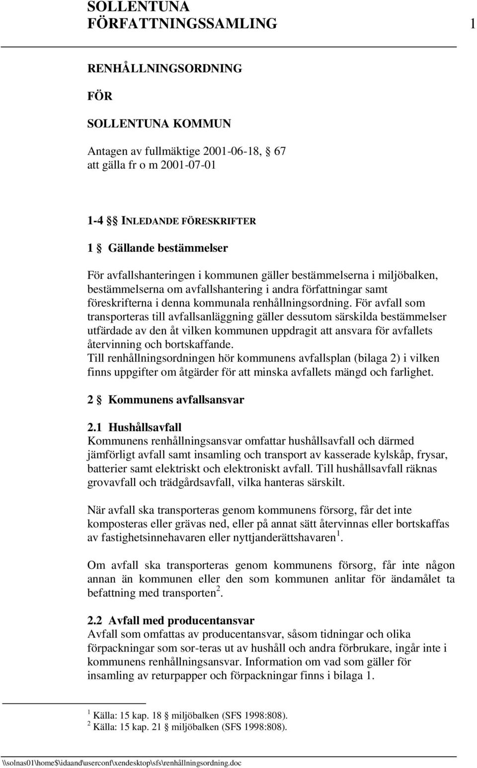 För avfall som transporteras till avfallsanläggning gäller dessutom särskilda bestämmelser utfärdade av den åt vilken kommunen uppdragit att ansvara för avfallets återvinning och bortskaffande.