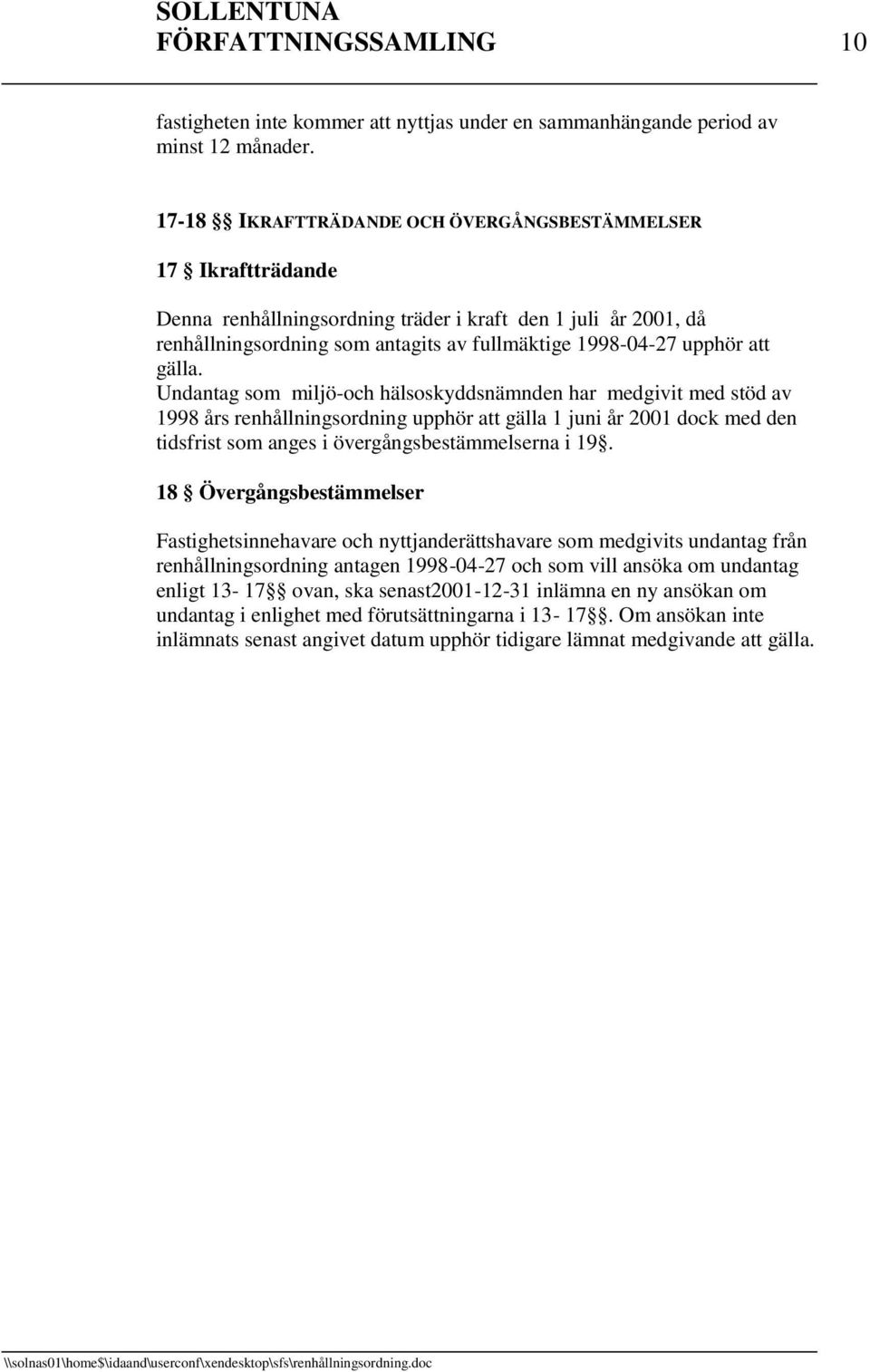 gälla. Undantag som miljö-och hälsoskyddsnämnden har medgivit med stöd av 1998 års renhållningsordning upphör att gälla 1 juni år 2001 dock med den tidsfrist som anges i övergångsbestämmelserna i 19.