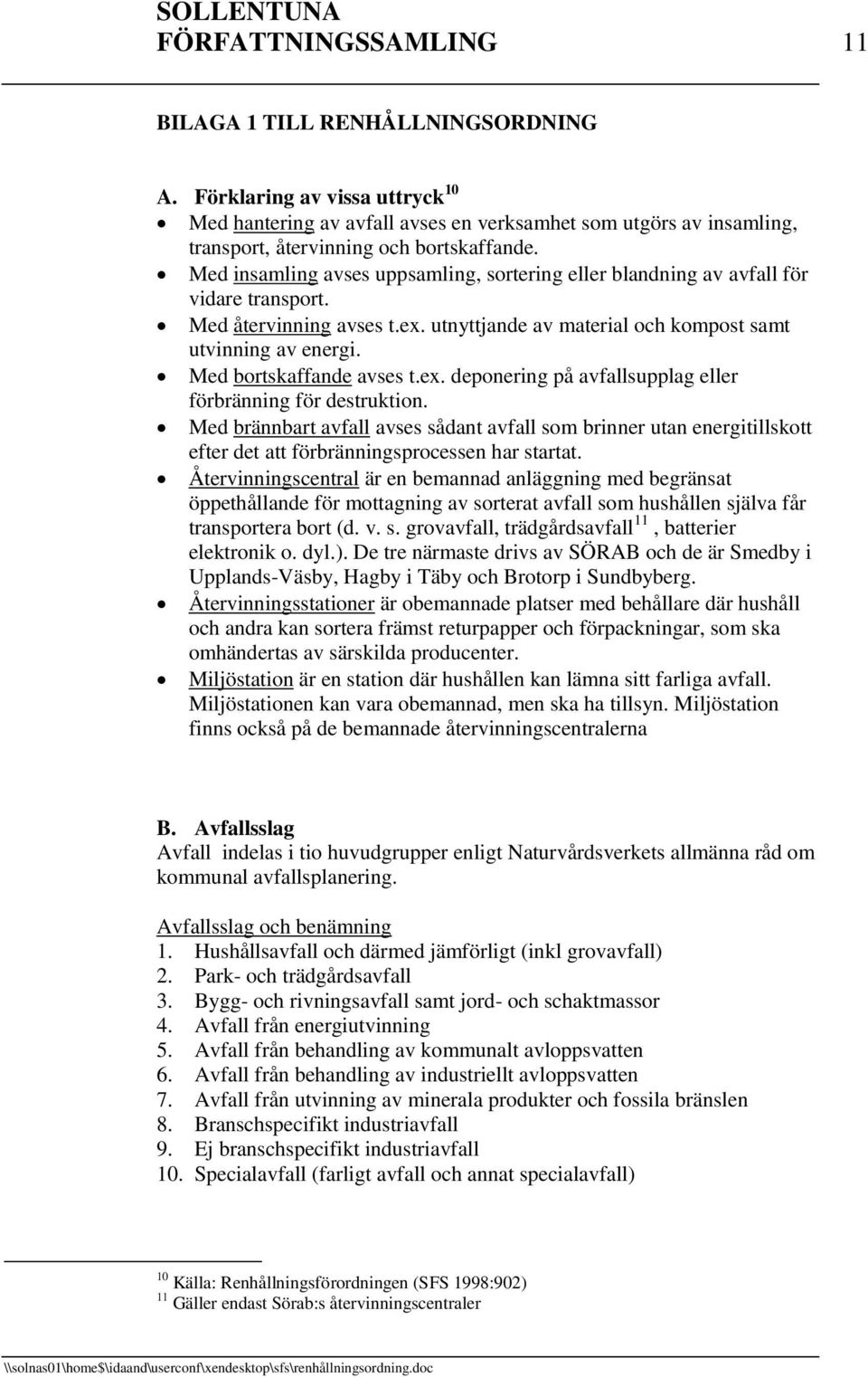 Med insamling avses uppsamling, sortering eller blandning av avfall för vidare transport. Med återvinning avses t.ex. utnyttjande av material och kompost samt utvinning av energi.