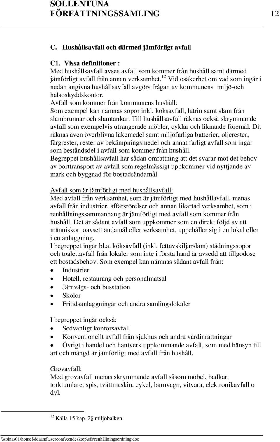 12 Vid osäkerhet om vad som ingår i nedan angivna hushållsavfall avgörs frågan av kommunens miljö-och hälsoskyddskontor. Avfall som kommer från kommunens hushåll: Som exempel kan nämnas sopor inkl.