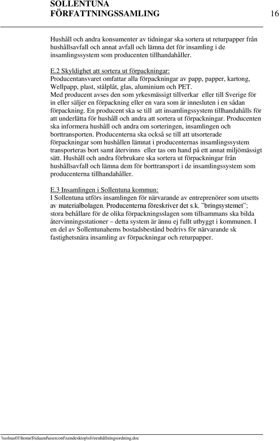 Med producent avses den som yrkesmässigt tillverkar eller till Sverige för in eller säljer en förpackning eller en vara som är innesluten i en sådan förpackning.