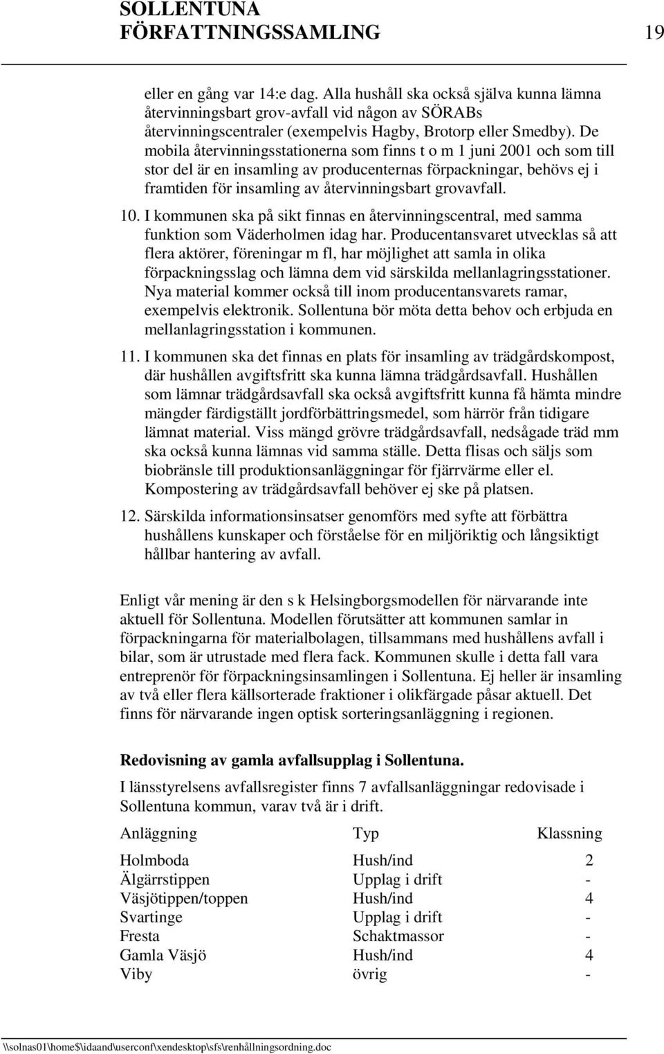 De mobila återvinningsstationerna som finns t o m 1 juni 2001 och som till stor del är en insamling av producenternas förpackningar, behövs ej i framtiden för insamling av återvinningsbart grovavfall.