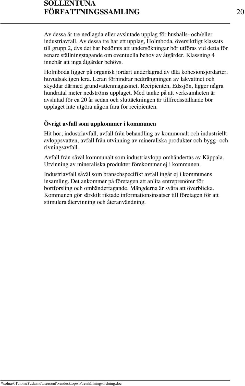 Klassning 4 innebär att inga åtgärder behövs. Holmboda ligger på organisk jordart underlagrad av täta kohesionsjordarter, huvudsakligen lera.