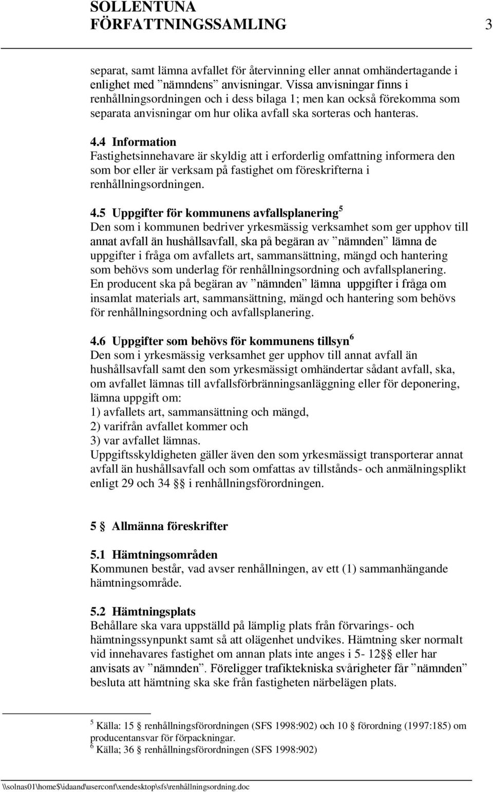 4 Information Fastighetsinnehavare är skyldig att i erforderlig omfattning informera den som bor eller är verksam på fastighet om föreskrifterna i renhållningsordningen. 4.