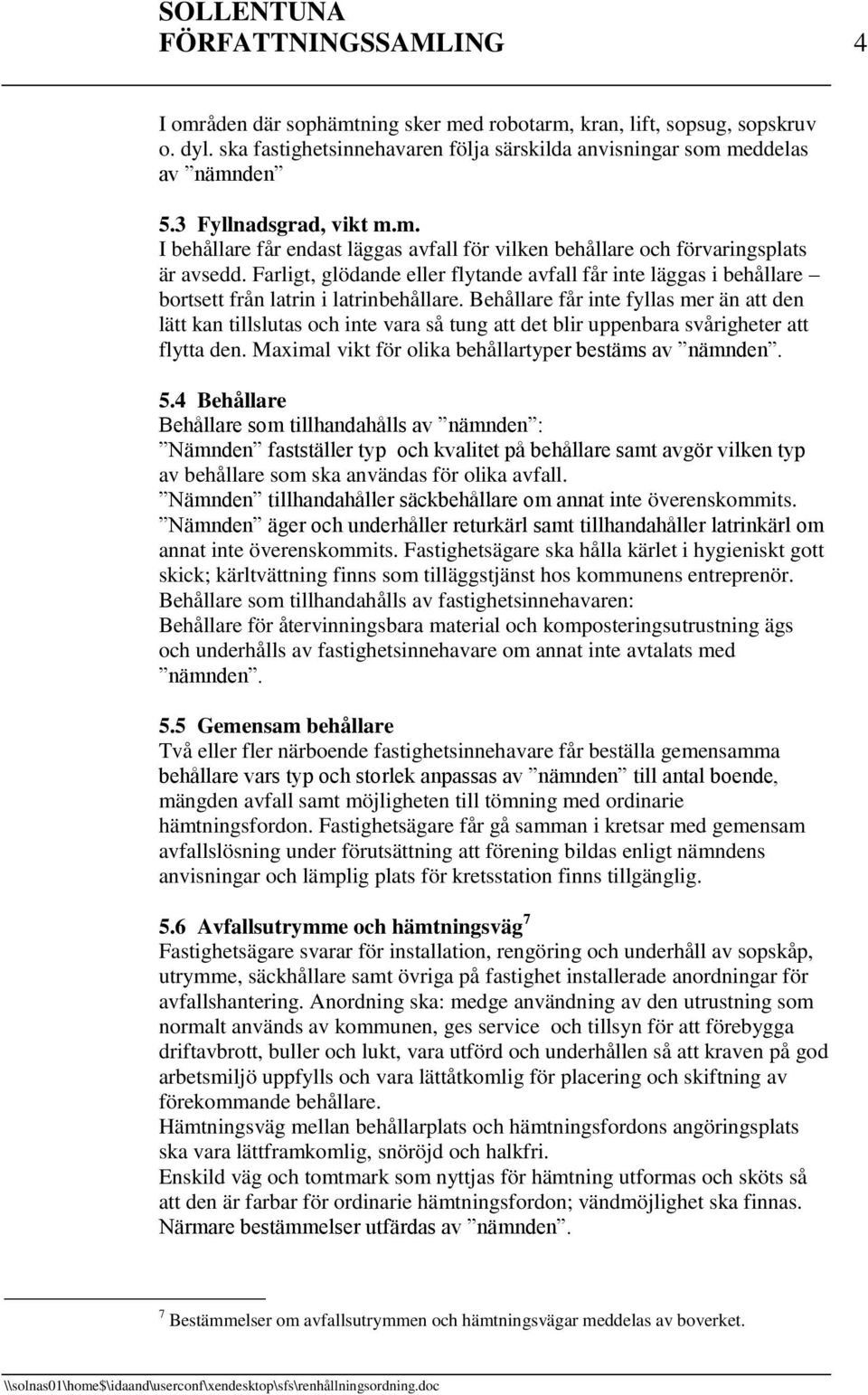 Farligt, glödande eller flytande avfall får inte läggas i behållare bortsett från latrin i latrinbehållare.