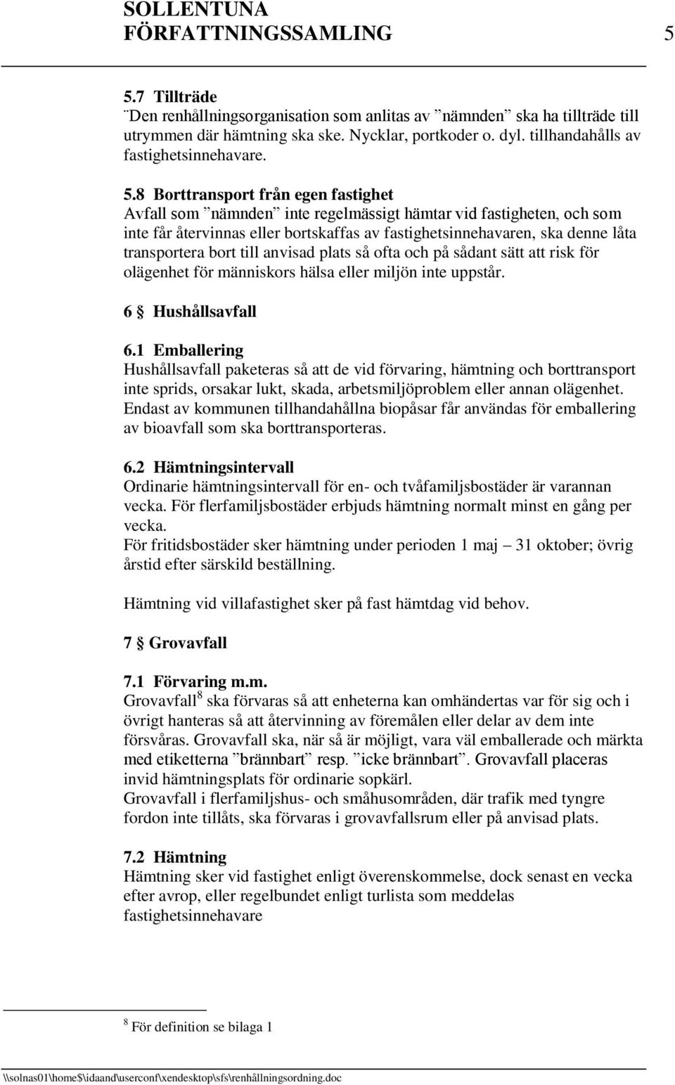 8 Borttransport från egen fastighet Avfall som nämnden inte regelmässigt hämtar vid fastigheten, och som inte får återvinnas eller bortskaffas av fastighetsinnehavaren, ska denne låta transportera