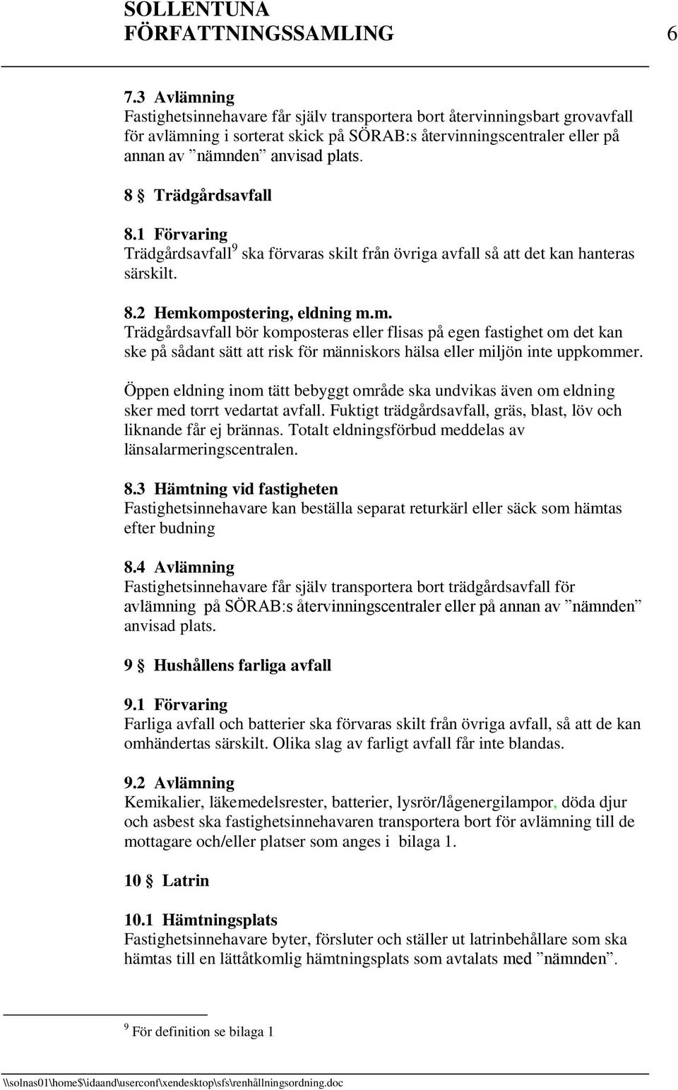 8 Trädgårdsavfall 8.1 Förvaring Trädgårdsavfall 9 ska förvaras skilt från övriga avfall så att det kan hanteras särskilt. 8.2 Hemk