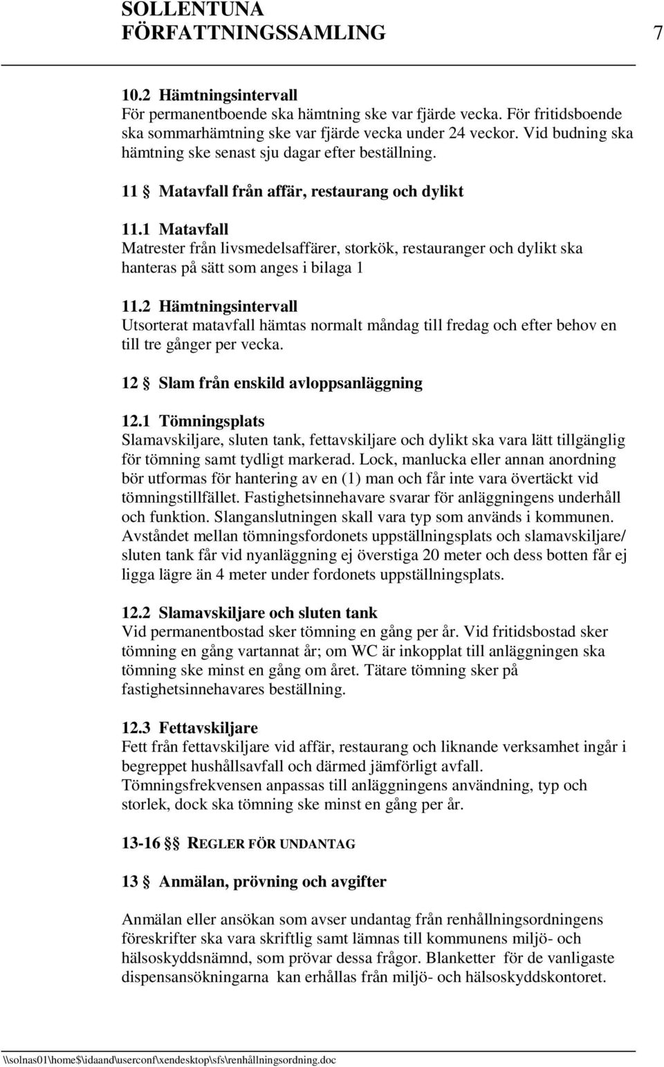 1 Matavfall Matrester från livsmedelsaffärer, storkök, restauranger och dylikt ska hanteras på sätt som anges i bilaga 1 11.