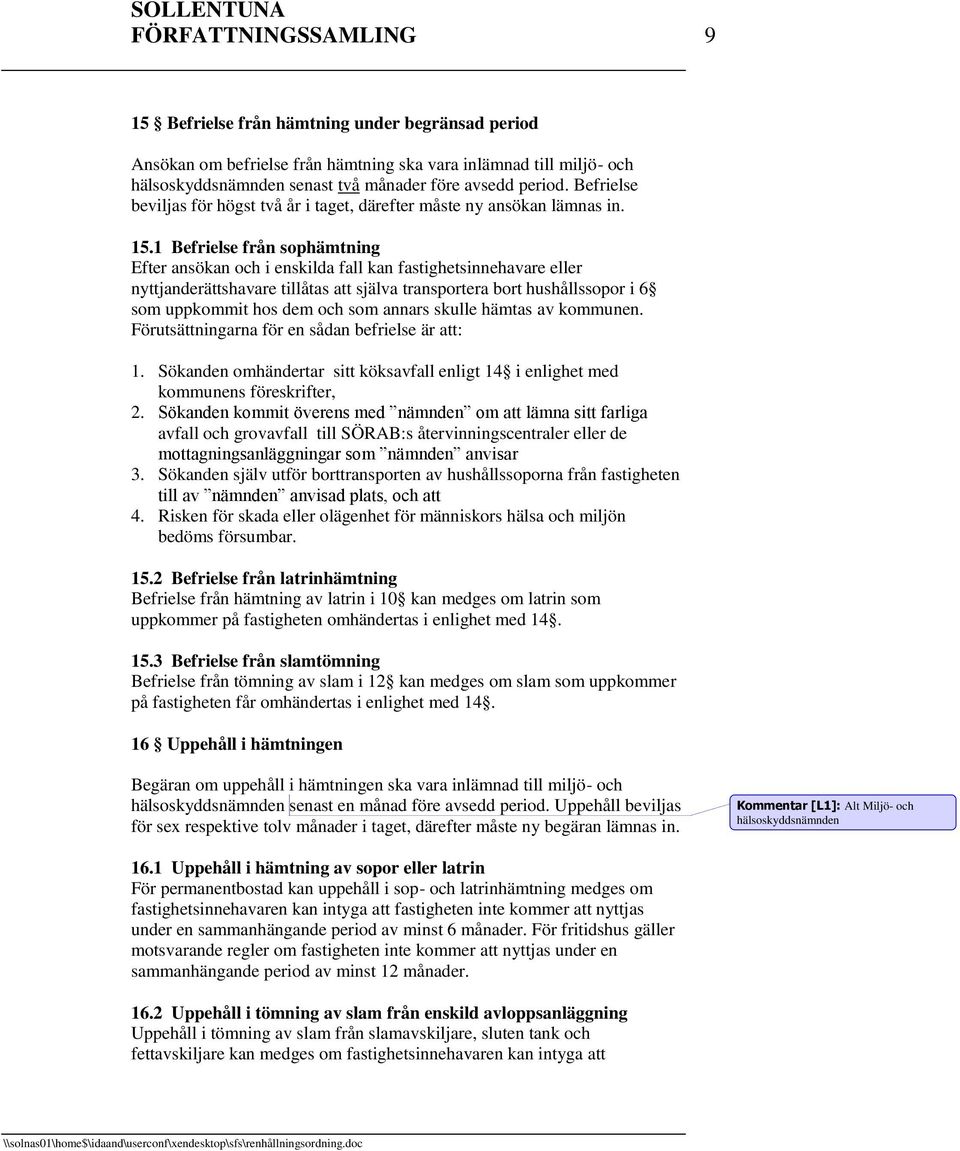 1 Befrielse från sophämtning Efter ansökan och i enskilda fall kan fastighetsinnehavare eller nyttjanderättshavare tillåtas att själva transportera bort hushållssopor i 6 som uppkommit hos dem och