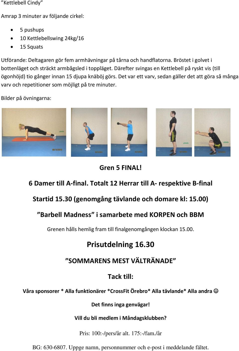 Det var ett varv, sedan gäller det att göra så många varv och repetitioner som möjligt på tre minuter. Bilder på övningarna: Gren 5 FINAL! 6 Damer till A-final.