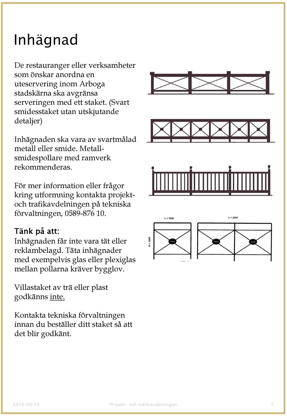 För mer information eller frågor kring utformning kontakta projektoch trafikavdelningen på tekniska förvaltningen, 0589-876 10.