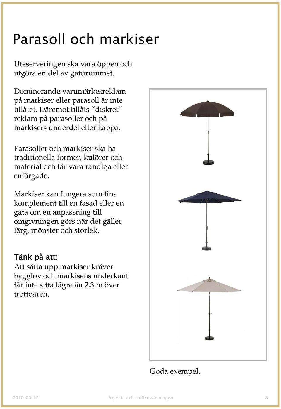 Parasoller och markiser ska ha traditionella former, kulörer och material och får vara randiga eller enfärgade.