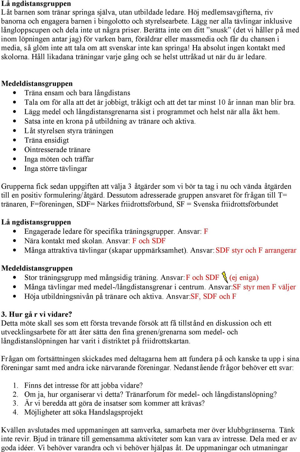 Berätta inte om ditt snusk (det vi håller på med inom löpningen antar jag) för varken barn, föräldrar eller massmedia och får du chansen i media, så glöm inte att tala om att svenskar inte kan