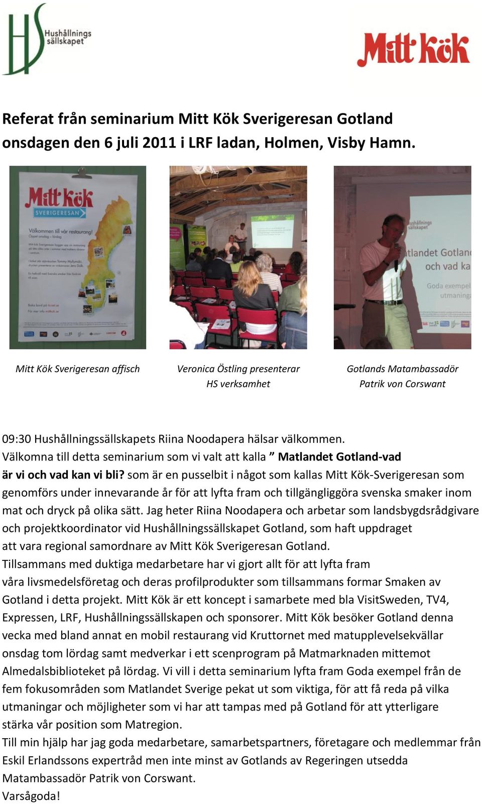 Välkomna till detta seminarium som vi valt att kalla Matlandet Gotland-vad är vi och vad kan vi bli?