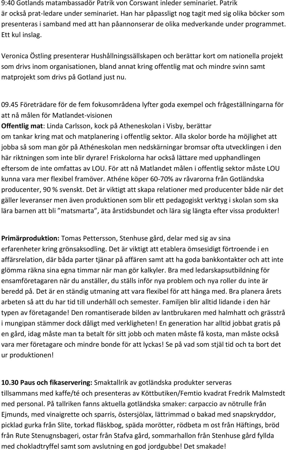 Veronica Östling presenterar Hushållningssällskapen och berättar kort om nationella projekt som drivs inom organisationen, bland annat kring offentlig mat och mindre svinn samt matprojekt som drivs
