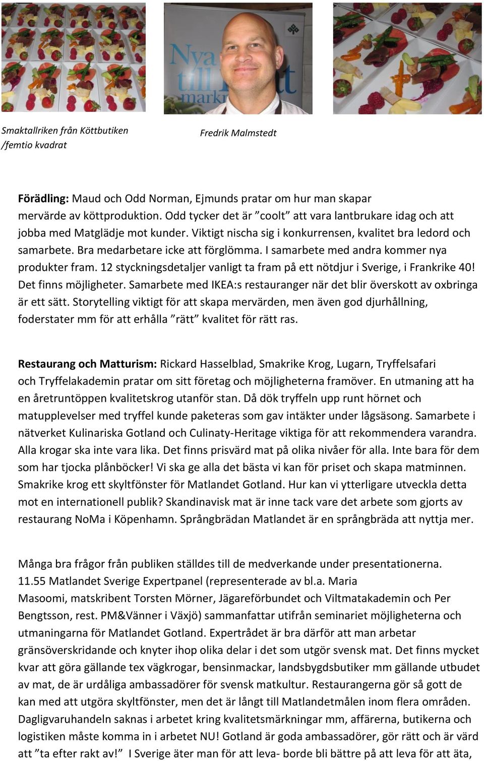 I samarbete med andra kommer nya produkter fram. 12 styckningsdetaljer vanligt ta fram på ett nötdjur i Sverige, i Frankrike 40! Det finns möjligheter.