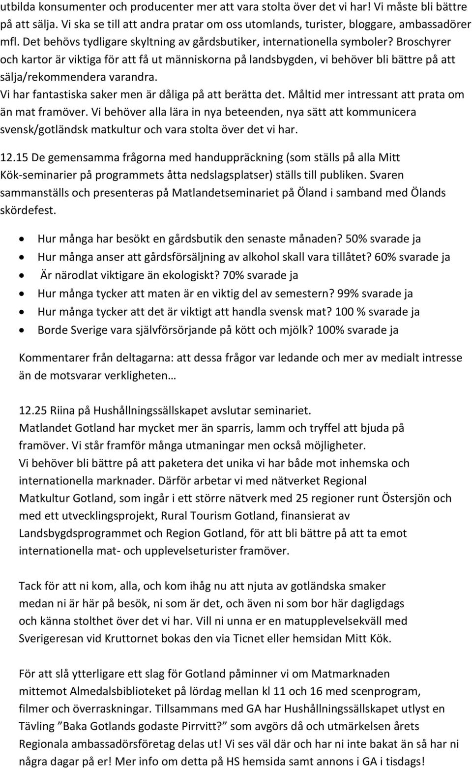 Broschyrer och kartor är viktiga för att få ut människorna på landsbygden, vi behöver bli bättre på att sälja/rekommendera varandra. Vi har fantastiska saker men är dåliga på att berätta det.