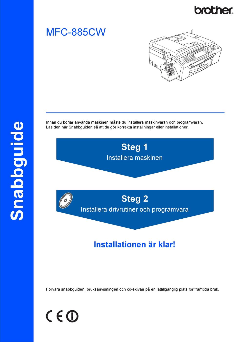 Steg 1 Installera maskinen Steg 2 Installera drivrutiner och programvara Installationen är klar!