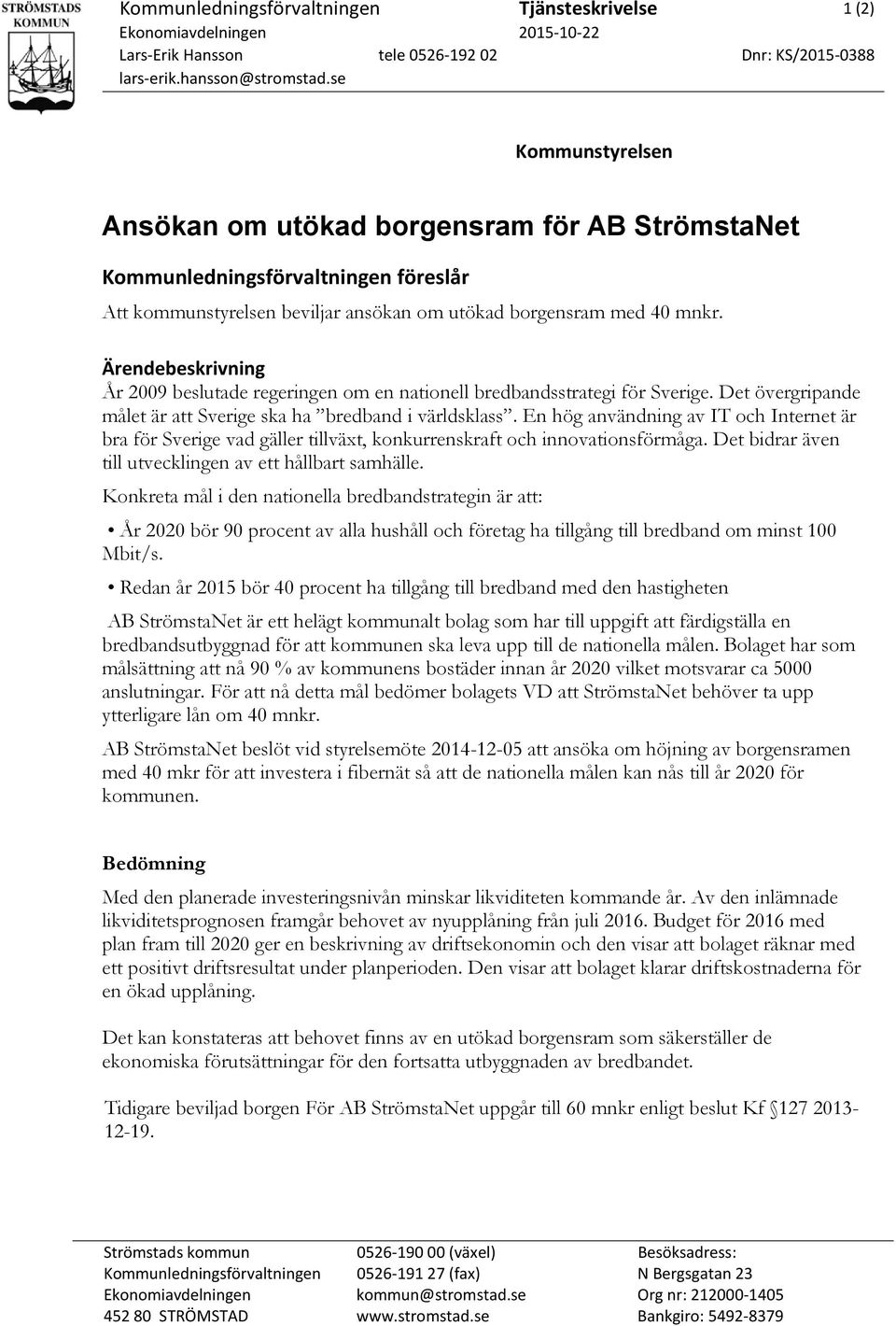 Ärendebeskrivning År 2009 beslutade regeringen om en nationell bredbandsstrategi för Sverige. Det övergripande målet är att Sverige ska ha bredband i världsklass.